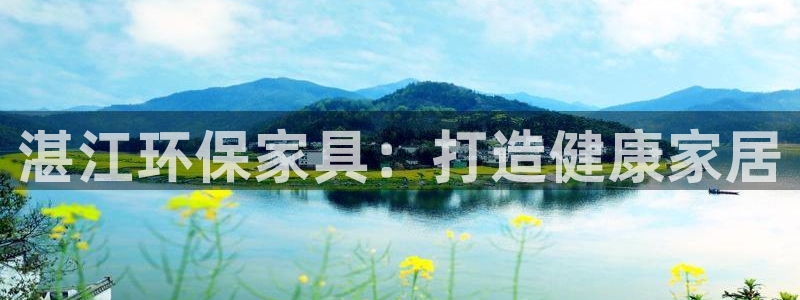 杏耀平台还在吗：湛江环保家具：打造健康家居