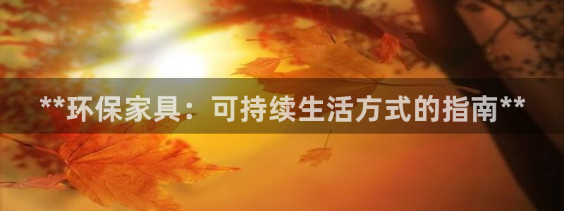 杏耀平台服务中心：**环保家具：可持续生活方式的指南**