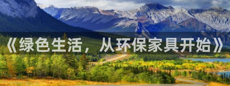 杏耀平台登录地址：《绿色生活，从环保家具开始》