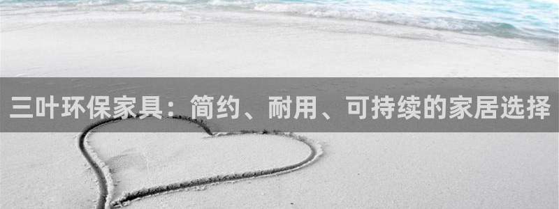 杏耀如何注册：三叶环保家具：简约、耐用、可持续的家居选择