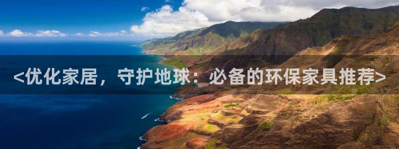 杏耀官网注册地址：<优化家居，守护地球：必备的环保家具推荐>