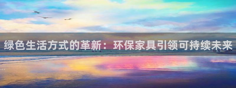 杏耀平台客服：绿色生活方式的革新：环保家具引领可持续未来