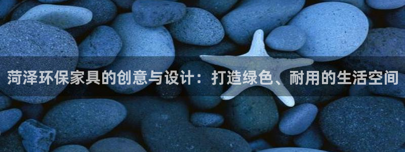 杏耀官方测速：菏泽环保家具的创意与设计：打造绿色、耐用的生活