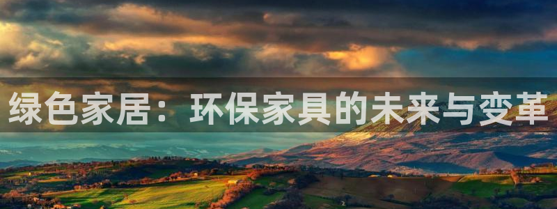 杏耀是什么平台：绿色家居：环保家具的未来与变革