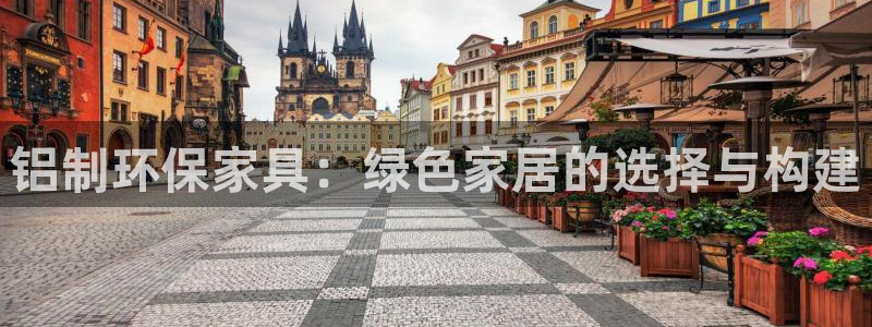 杏耀代理连接：铝制环保家具：绿色家居的选择与构建