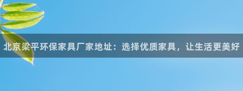 杏耀线路测速登录中心：北京梁平环保家具厂家地址：选择优质家具