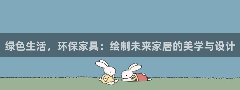 杏耀平台官网：绿色生活，环保家具：绘制未来家居的美学与设计