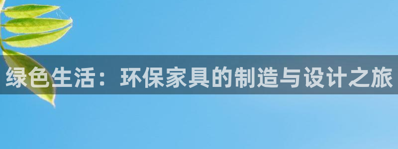 杏耀代理注册中心：绿色生活：环保家具的制造与设计之旅